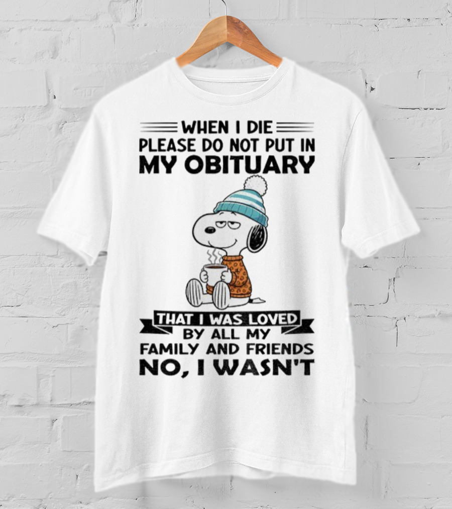 Snoopy Please Do Not Put In My Obituary That I Was Loved By All My Family And Friends T-Shirt