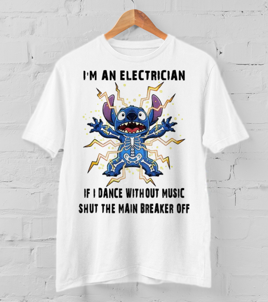 I'm An Electrician If I Dance Without Music Shut The Main Breaker Off Stitch Electric Shock Humor T-Shirt