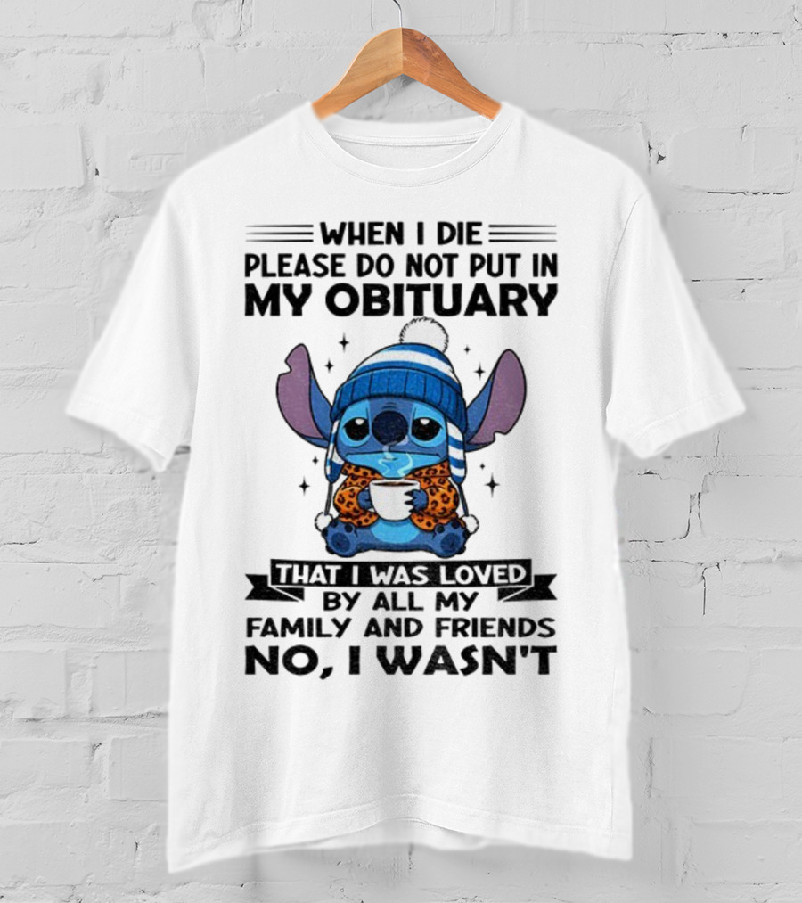 When I Die Please Do Not Put In My Obituary Stitch Loved By All Family And Friends T-Shirt