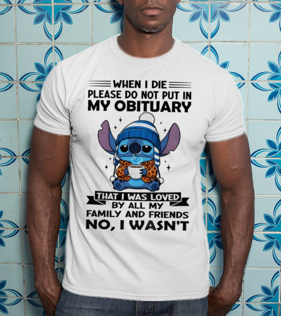 When I Die Please Do Not Put In My Obituary Stitch Loved By All Family And Friends T-Shirt