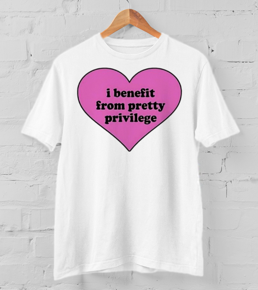 I Benefit From Pretty Privilege Pink Heart Tee T-Shirt