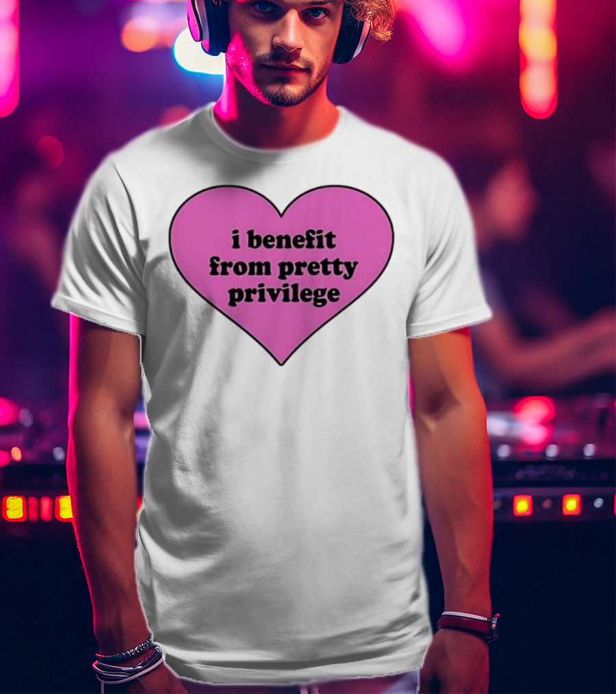 I Benefit From Pretty Privilege Pink Heart Tee T-Shirt