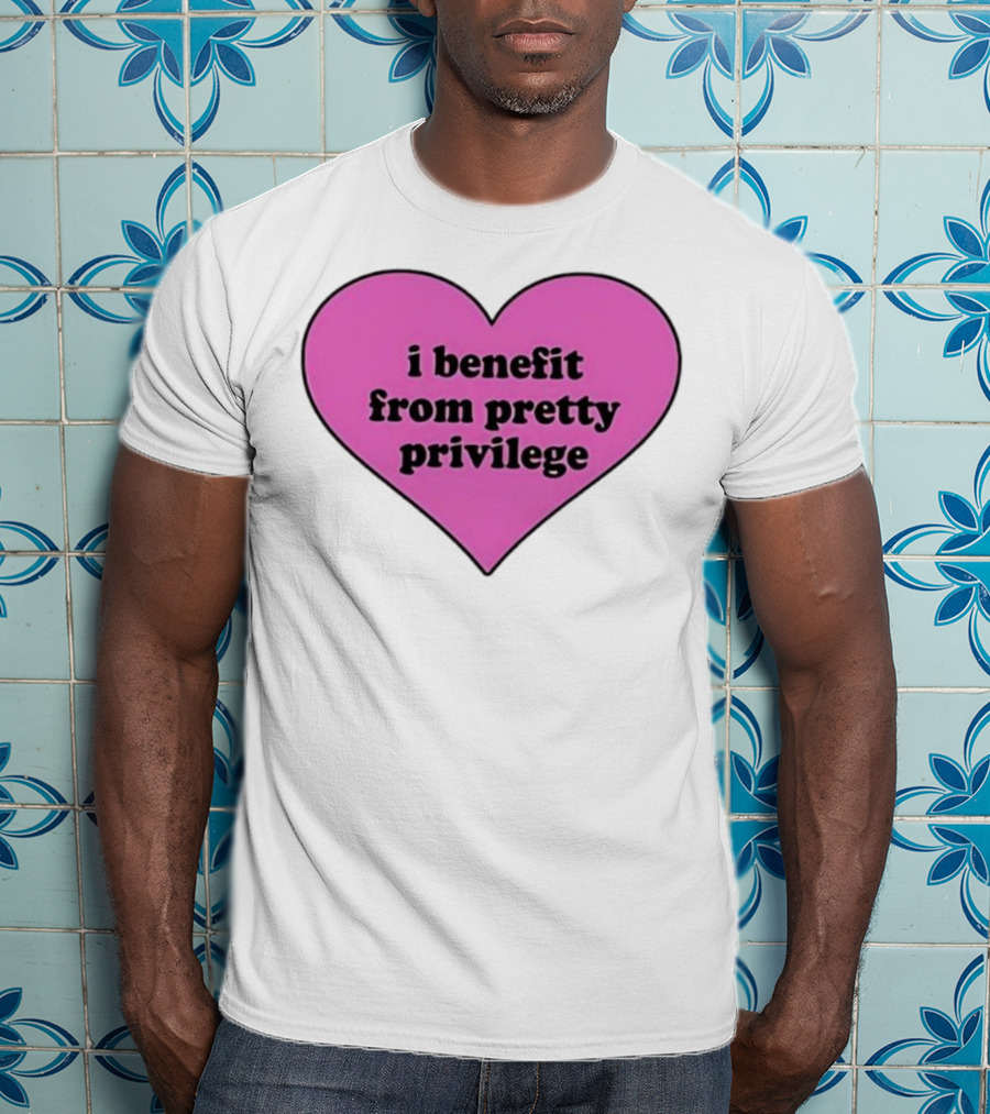 I Benefit From Pretty Privilege Pink Heart Tee T-Shirt