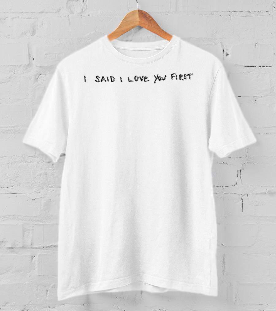 I Said I Love You First Bold Romantic Phrase T-Shirt