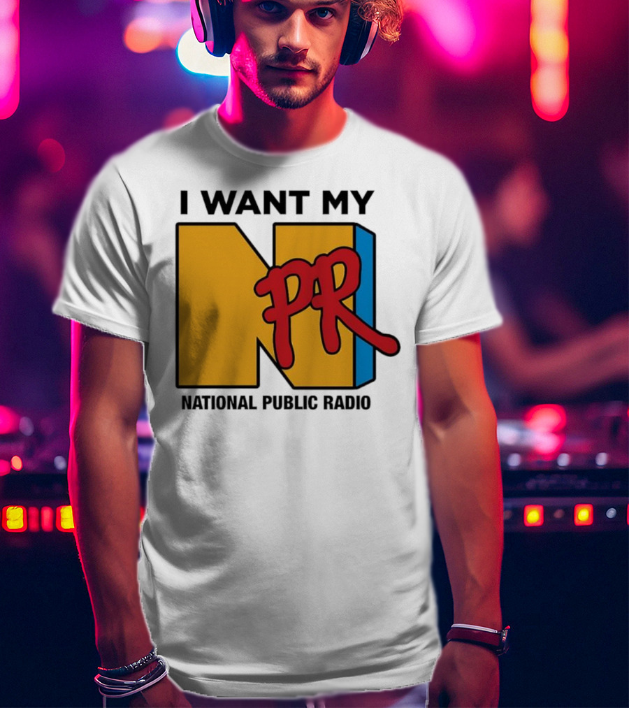 I Want My NPR National Public Radio T-Shirt