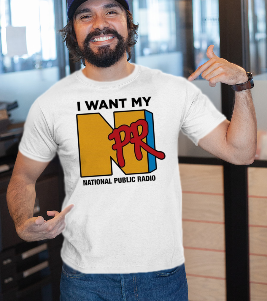 I Want My NPR National Public Radio T-Shirt