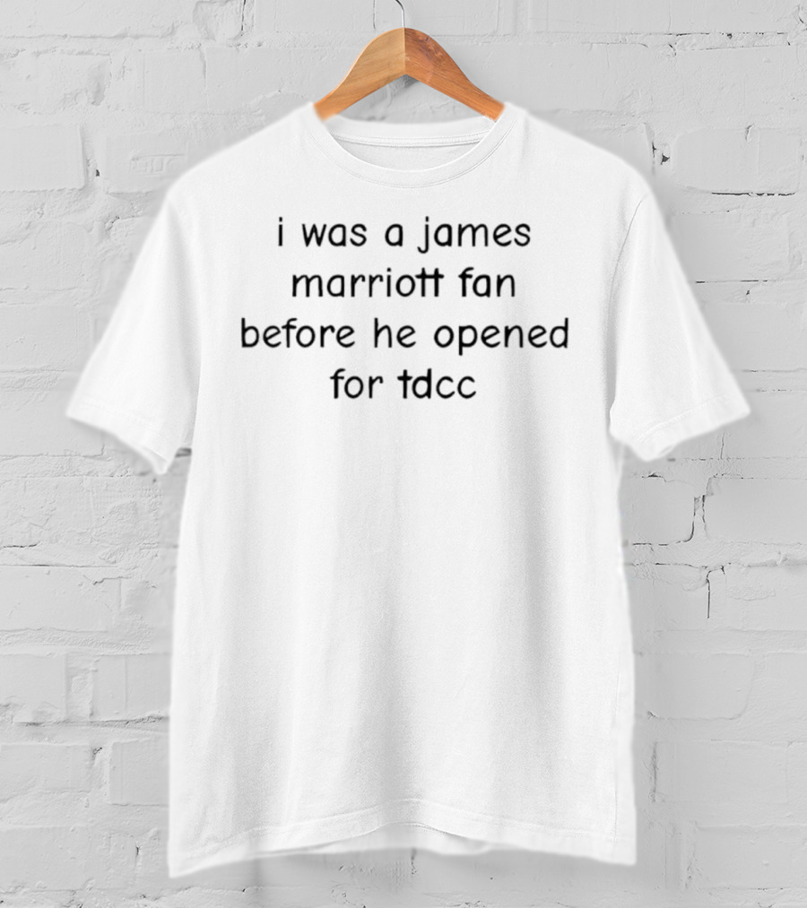 I Was A James Marriott Fan Before He Opened For TDCC T-Shirt