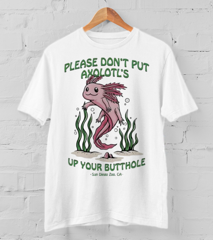 Please Don’t Put Axolotl’s Up Your Butthole San Diego Zoo CA T-Shirt