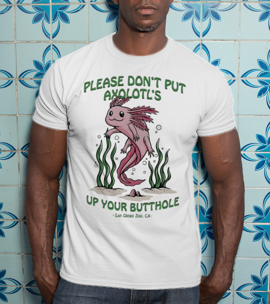 Please Don’t Put Axolotl’s Up Your Butthole San Diego Zoo CA T-Shirt
