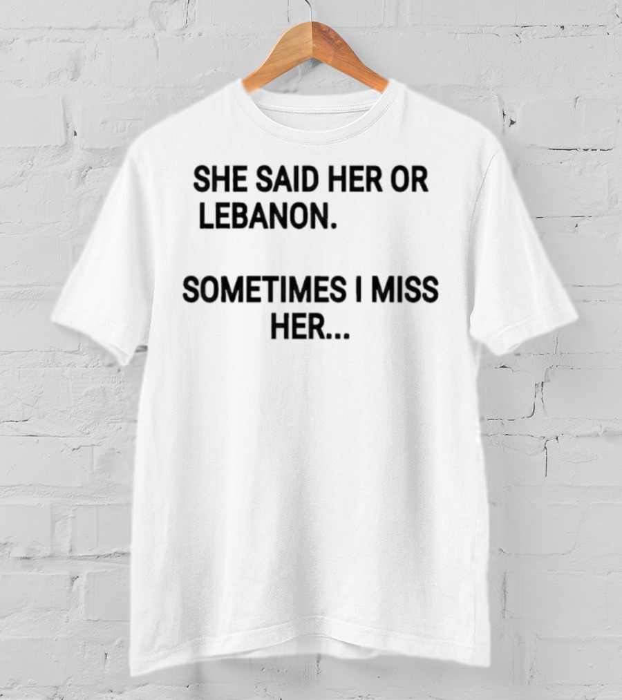 She Said Her Or Lebanon Sometimes I Miss Her T-Shirt