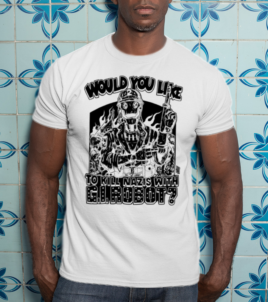 Would You Like To Kill Nazis With GI Robot T-Shirt