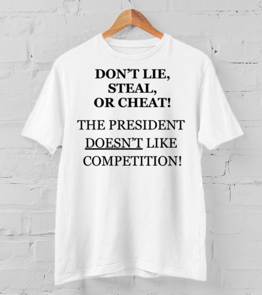 Don't Lie Steal Or Cheat The President Doesn't Like Competition T-Shirt