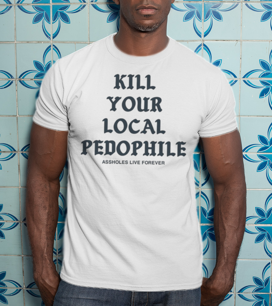 Kill Your Local Pedophile T-Shirt