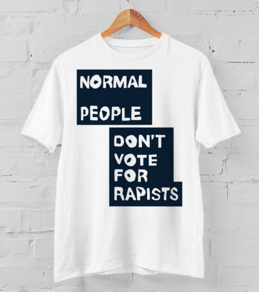 Normal People Don't Vote For Rapists Statement Tee T-Shirt
