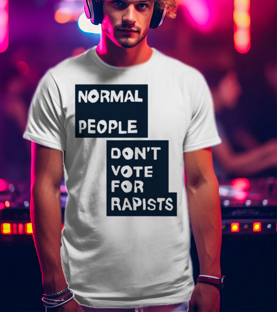 Normal People Don't Vote For Rapists Statement Tee T-Shirt