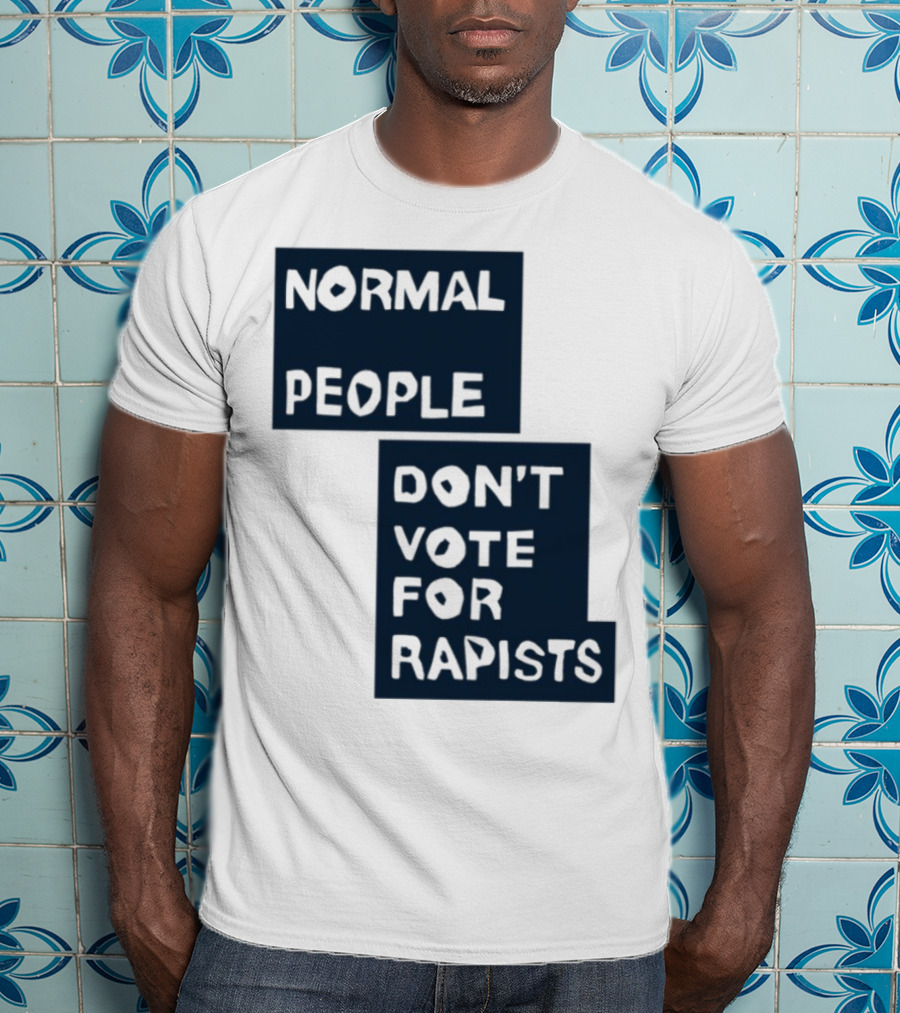 Normal People Don't Vote For Rapists Statement Tee T-Shirt