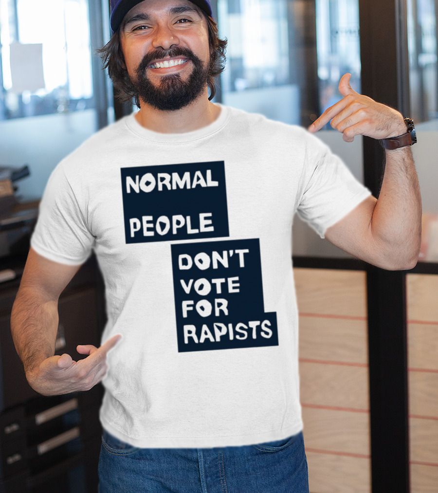 Normal People Don't Vote For Rapists Statement Tee T-Shirt