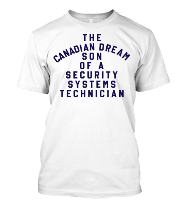 The Canadian Dream Son Of A Security Systems Technician T-Shirt