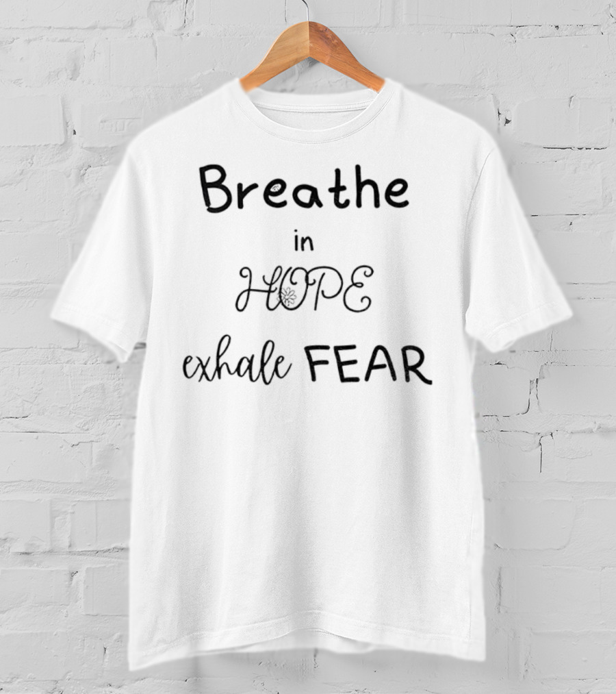 Breathe In Hope Exhale Fear Inspirational Quote T-Shirt