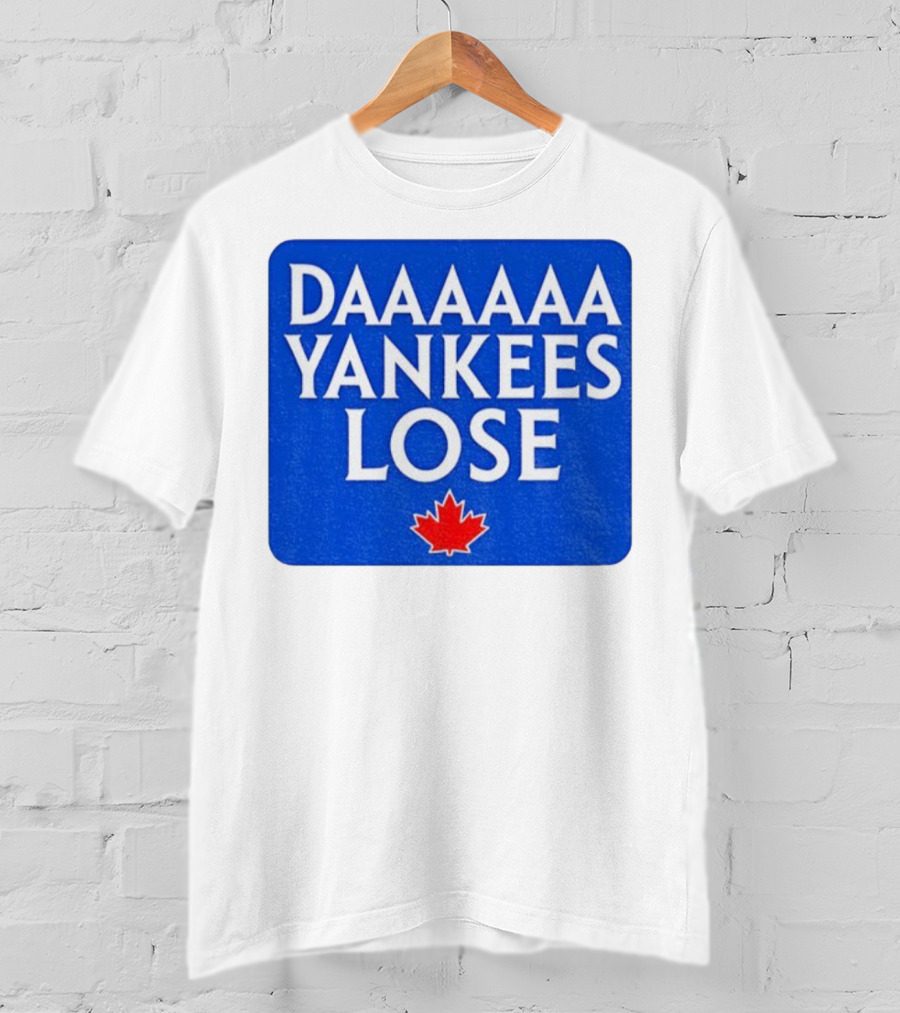 Daaaaa Yankees Lose Toronto Blue Jays MLB Baseball Canadian Maple Leaf 2025 T-Shirt