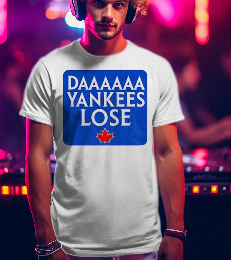 Daaaaa Yankees Lose Toronto Blue Jays MLB Baseball Canadian Maple Leaf 2025 T-Shirt