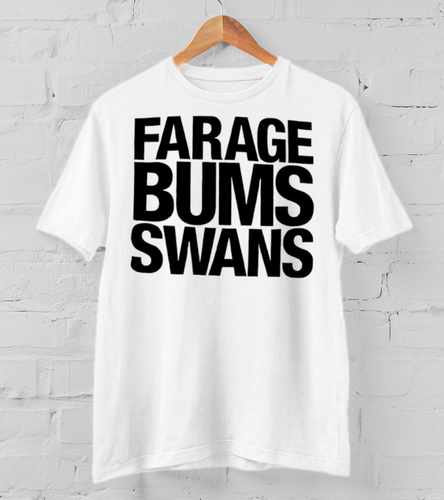 Farage Bums Swans T-Shirt
