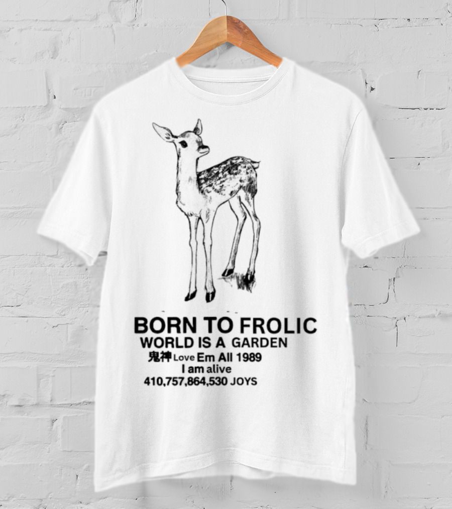 Born To Frolic Fawn World Is A Garden I Am Alive T-Shirt