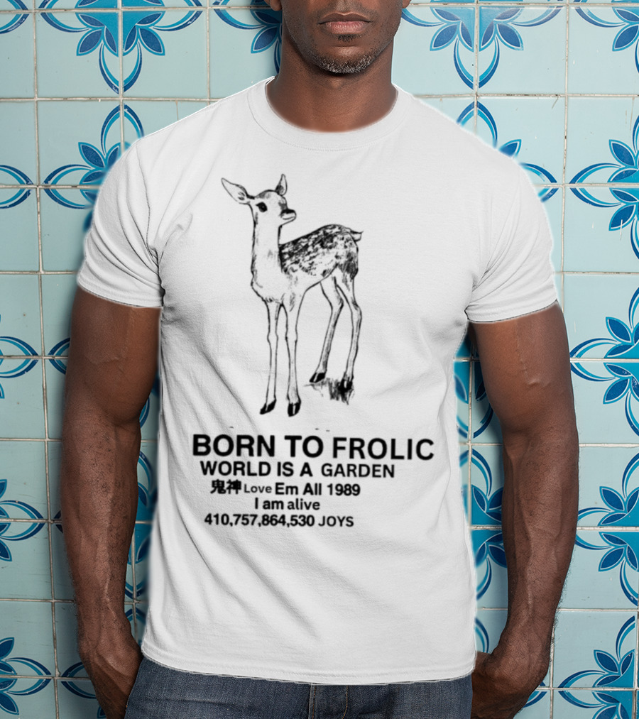 Born To Frolic Fawn World Is A Garden I Am Alive T-Shirt