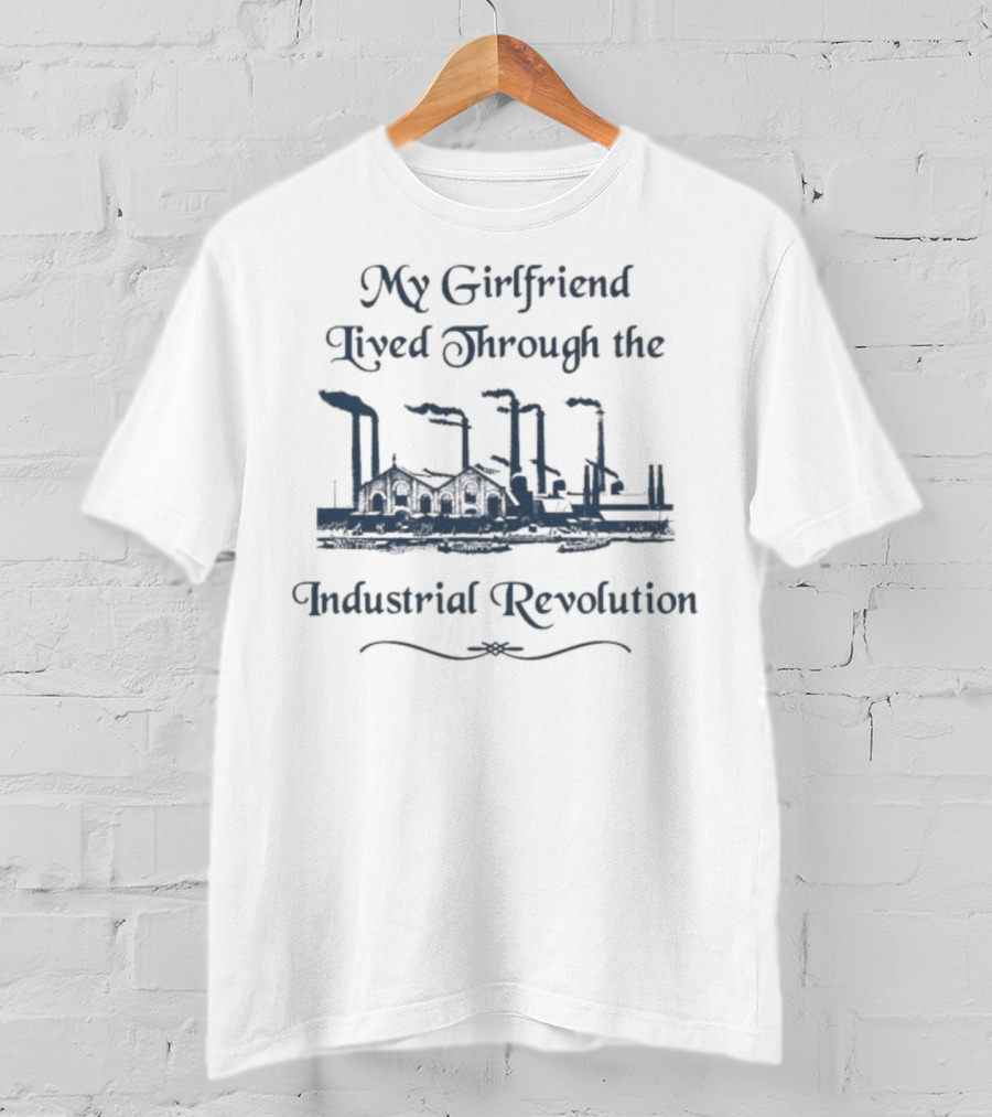 My Girlfriend Lived Through The Industrial Revolution Factory Chimney Smoke T-Shirt