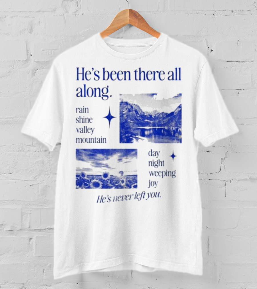 He’s Been There All Along Rain Shine Valley Mountain Day Night Weeping Joy He’s Never Left You T-Shirt