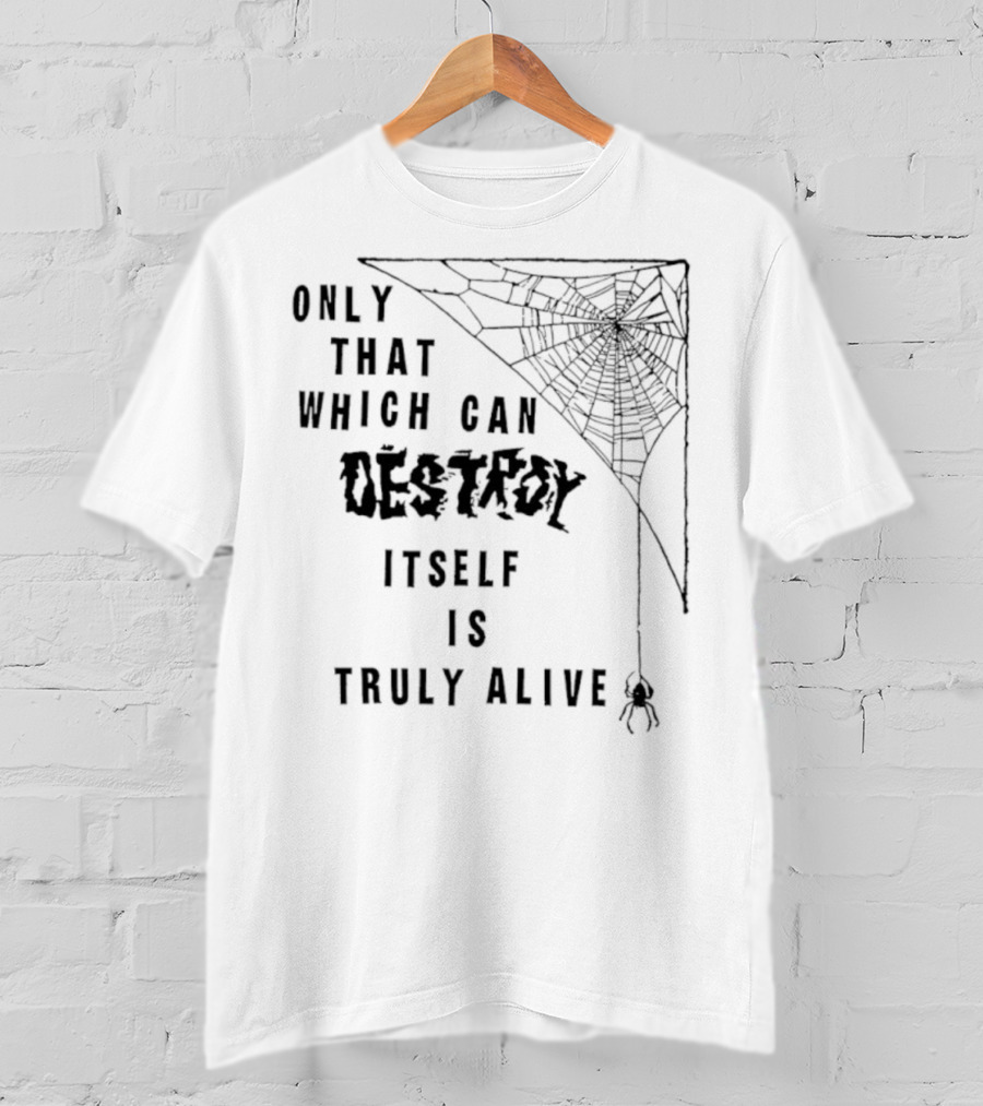 Only That Which Can Destroy Itself Is Truly Alive Spiderweb With Skull T-Shirt