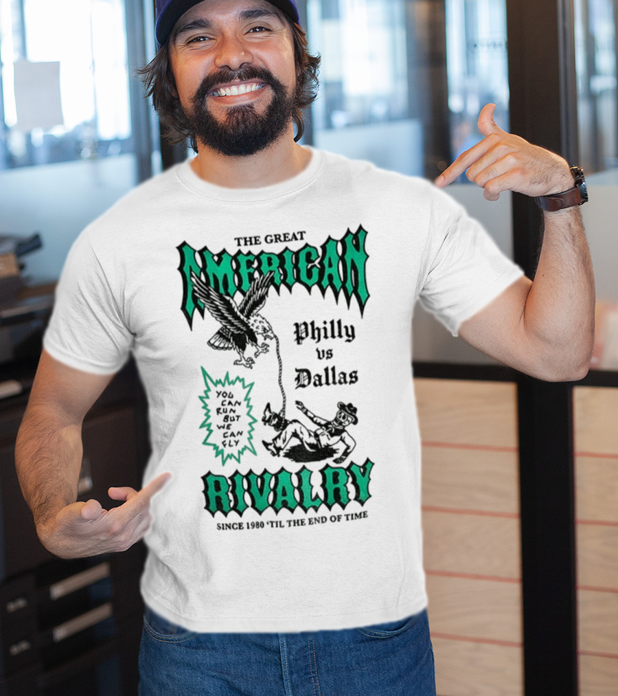 The Great American Rivalry Philly Vs Dallas You Can Run But You Cannot Hide Since 1960 'Til The End Of Time T-Shirt