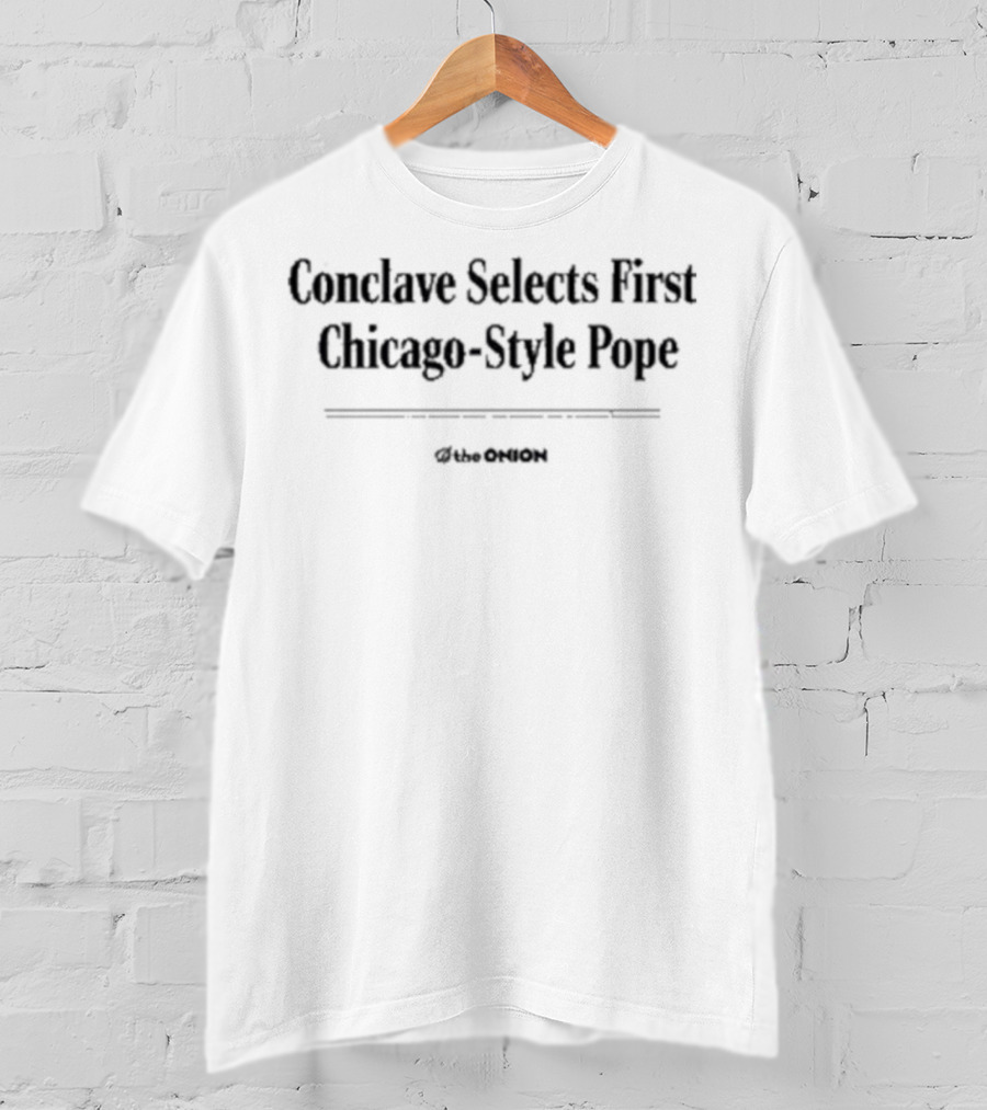 Conclave Selects First Chicago Style Pope The Onion T-Shirt