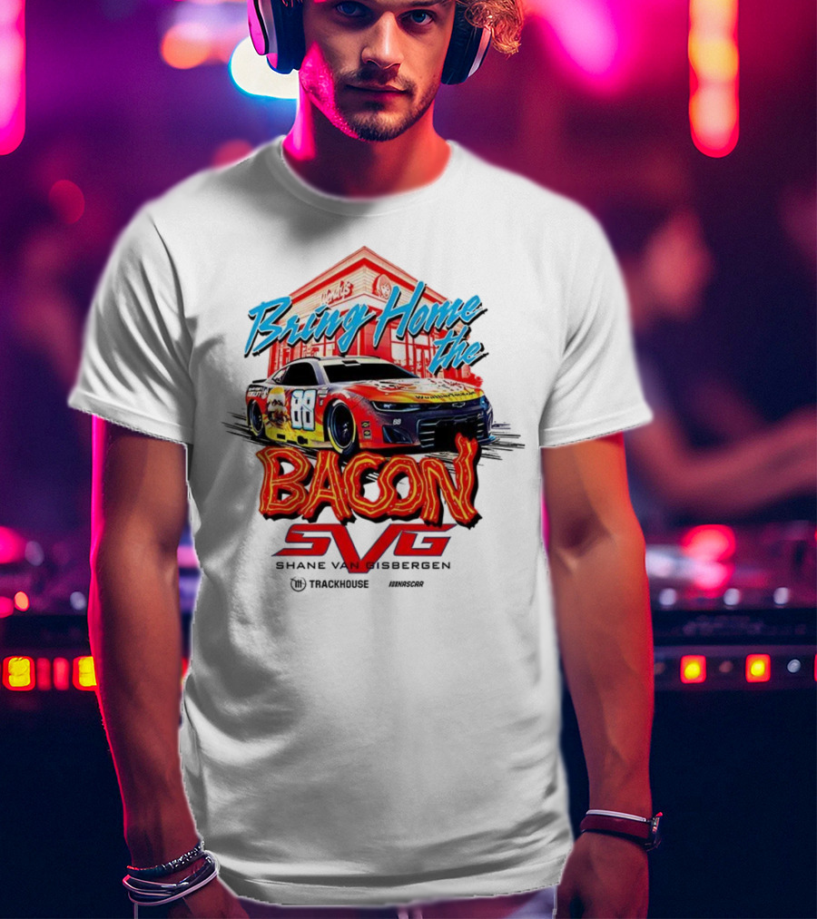 Bring Home The Bacon SVG Shane Van Gisbergen Number 88 NASCAR Racing Car Art T-Shirt