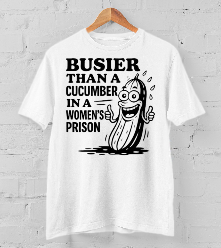 Busier Than A Cucumber In A Women's Prison Funny Cartoon Graphic T-Shirt