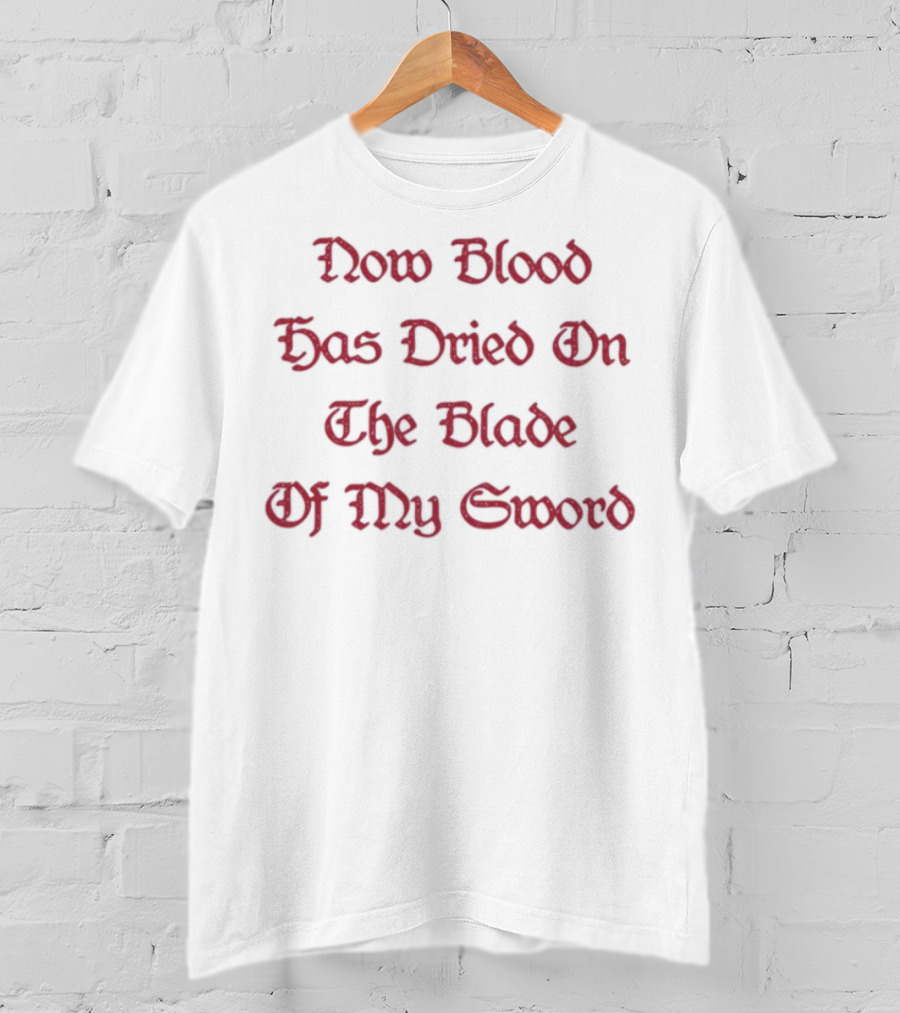 Now Blood Has Dried On The Blade Of My Sword Fantasy Initiative Blade T-Shirt
