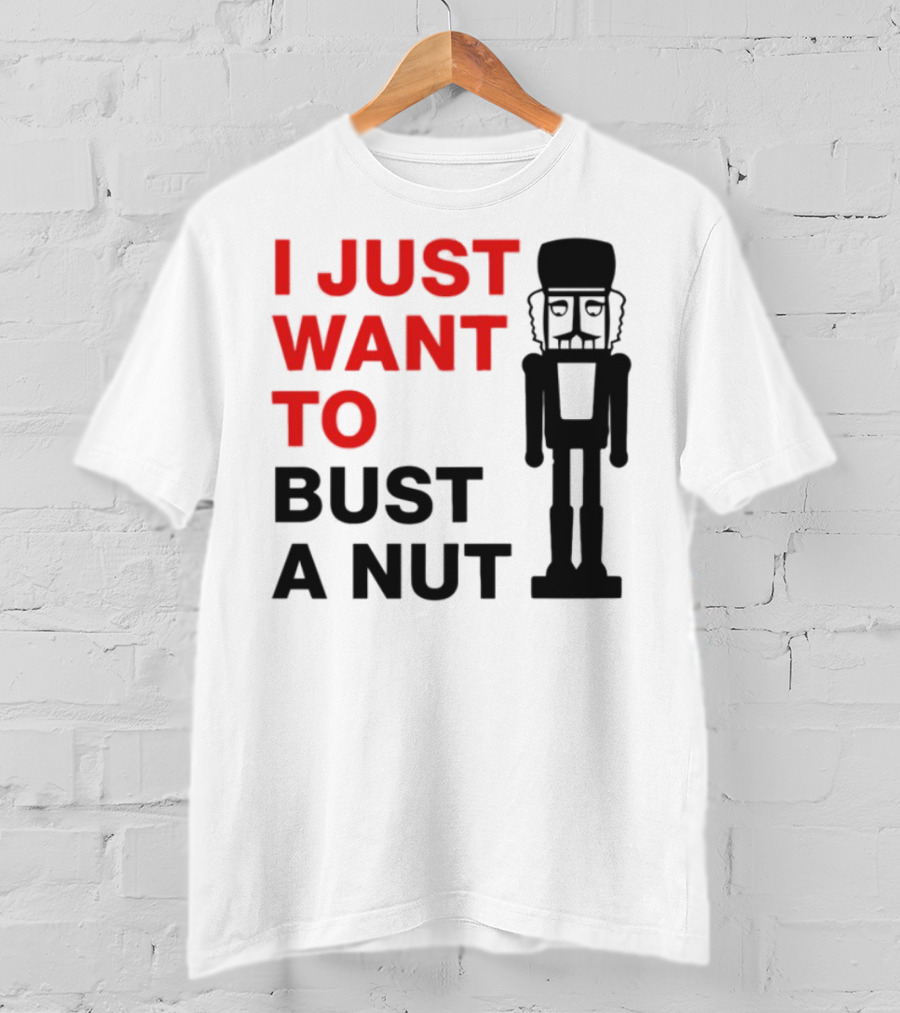 I Just Want To Bust A Nut Nutcracker Soldier T-Shirt
