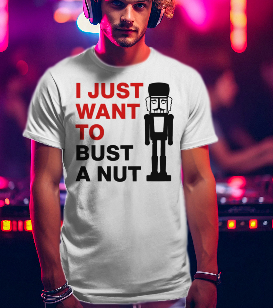 I Just Want To Bust A Nut Nutcracker Soldier T-Shirt
