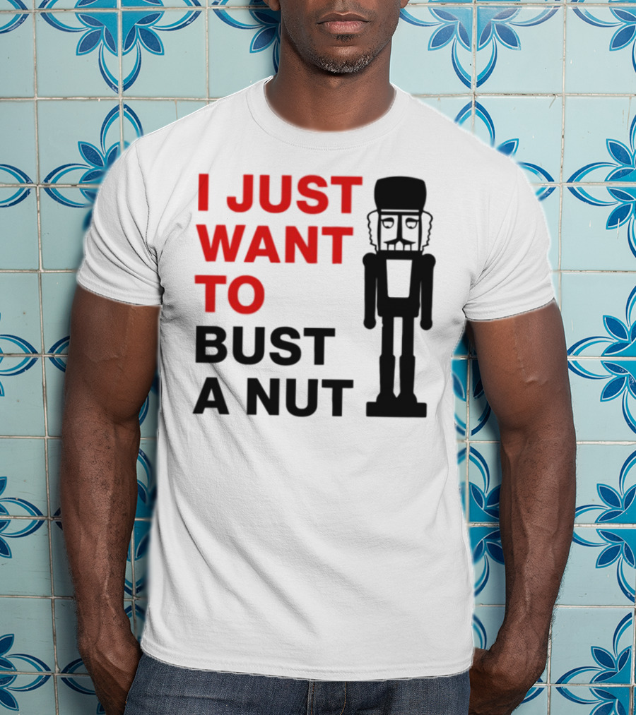 I Just Want To Bust A Nut Nutcracker Soldier T-Shirt