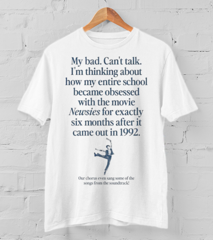 My Bad Can’t Talk Thinking About My Entire School Obsessed With Newsies 1992 T-Shirt