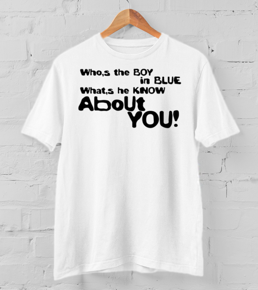 Who’s The Boy In Blue What’s He Know About You T-Shirt
