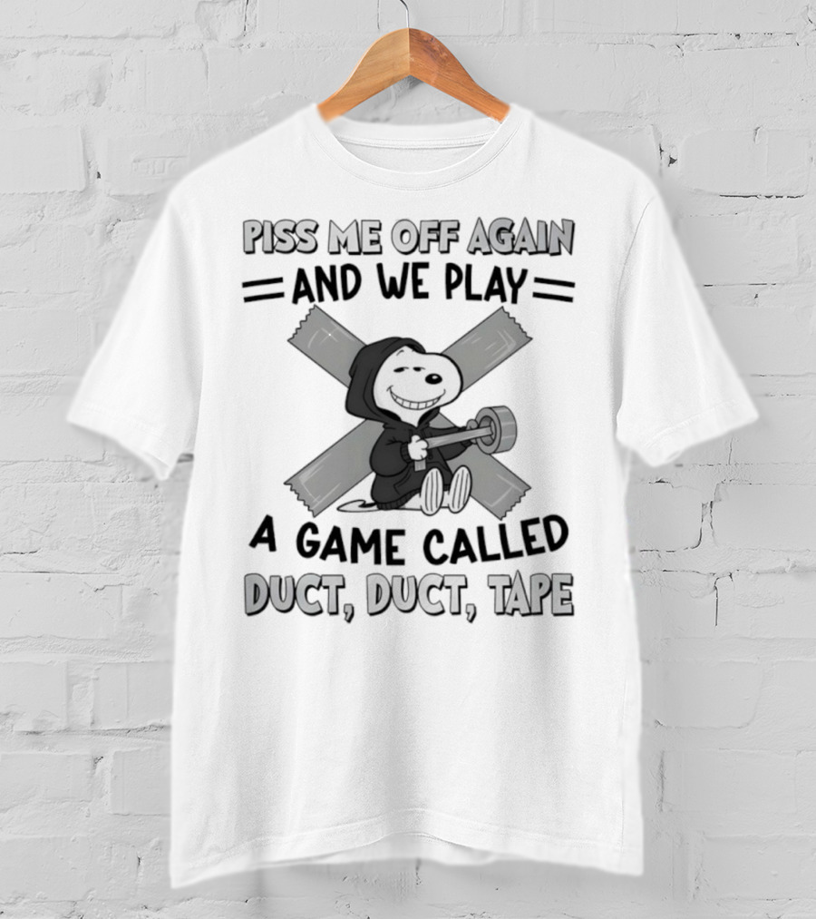 Snoopy Piss Me Off Again We Play A Game Called Duct Duct Tape T-Shirt