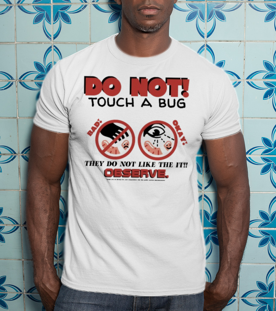 Caleb Nelson Do Not Touch A Bug Baby They Do Not Like The It Observe Bug Touchers Be Warned T-Shirt
