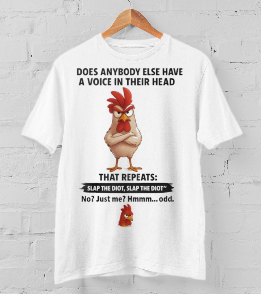 Does Anybody Else Have A Voice In Their Head That Repeats Slap Idiot No Just Me Hmmm Odd T-Shirt