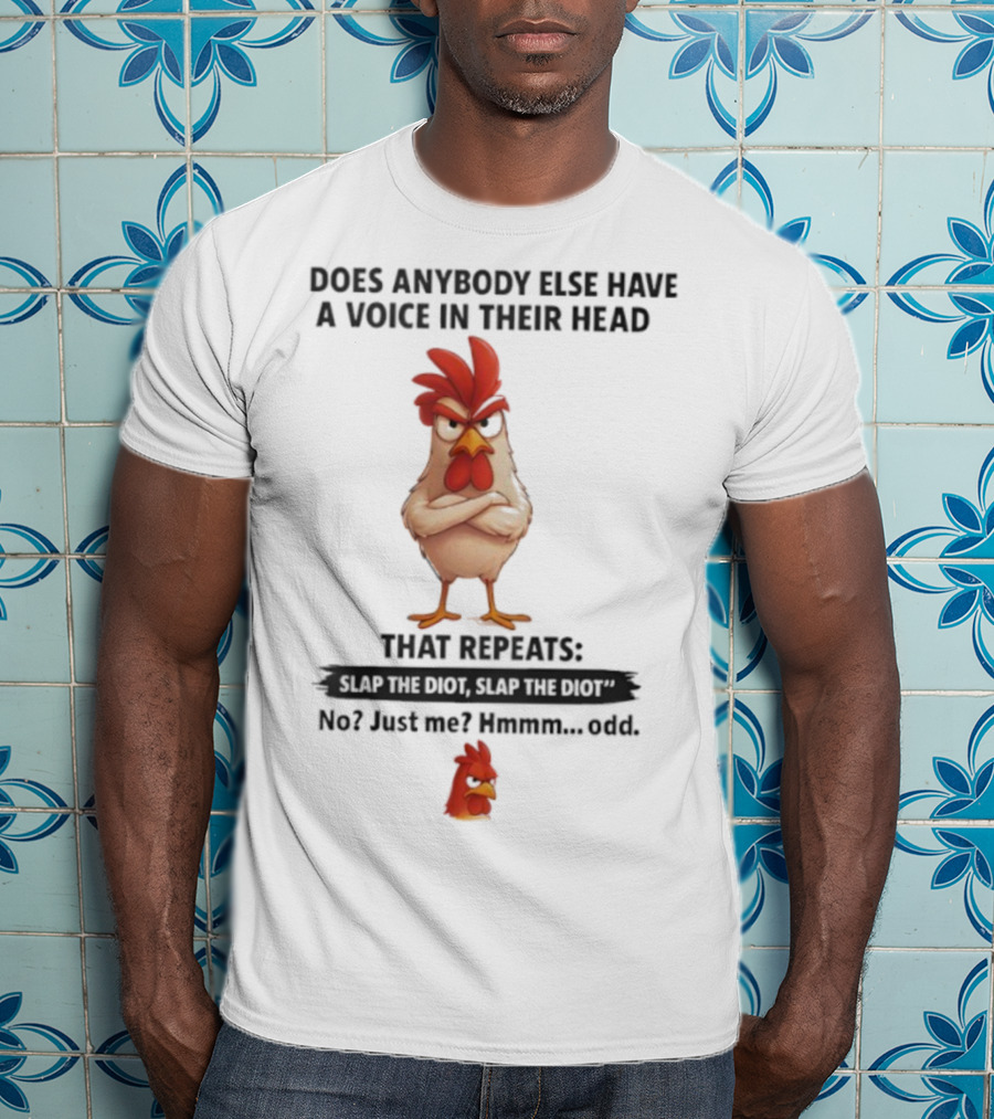 Does Anybody Else Have A Voice In Their Head That Repeats Slap Idiot No Just Me Hmmm Odd T-Shirt