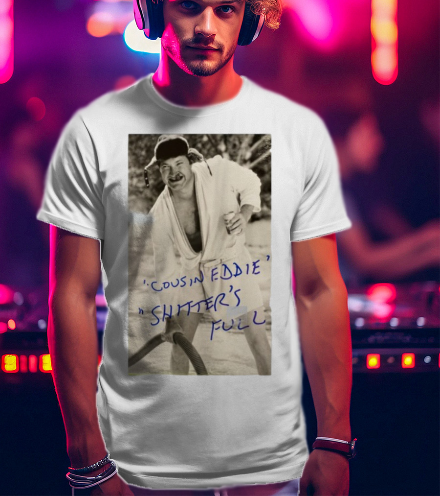 Cousin Eddie Shitter's Full Classic Holiday Movie Scene T-Shirt