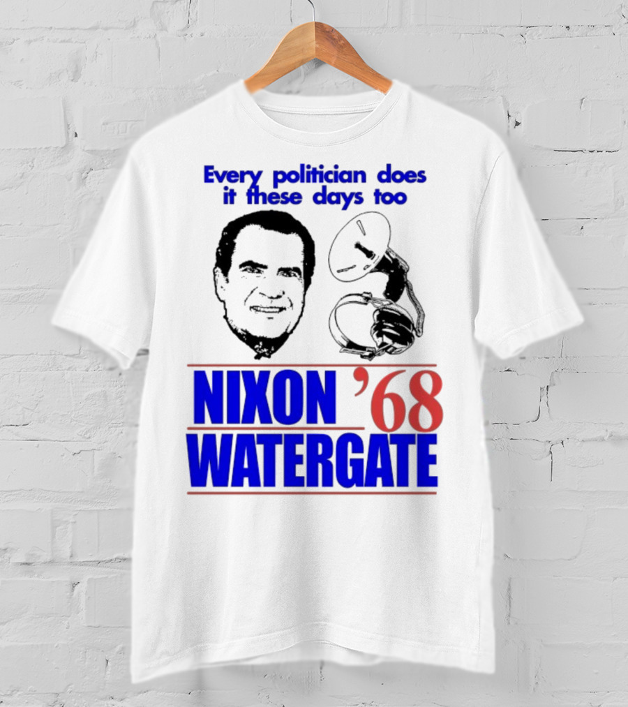Nixon Watergate '68 Every Politician Does It These Days Too T-Shirt