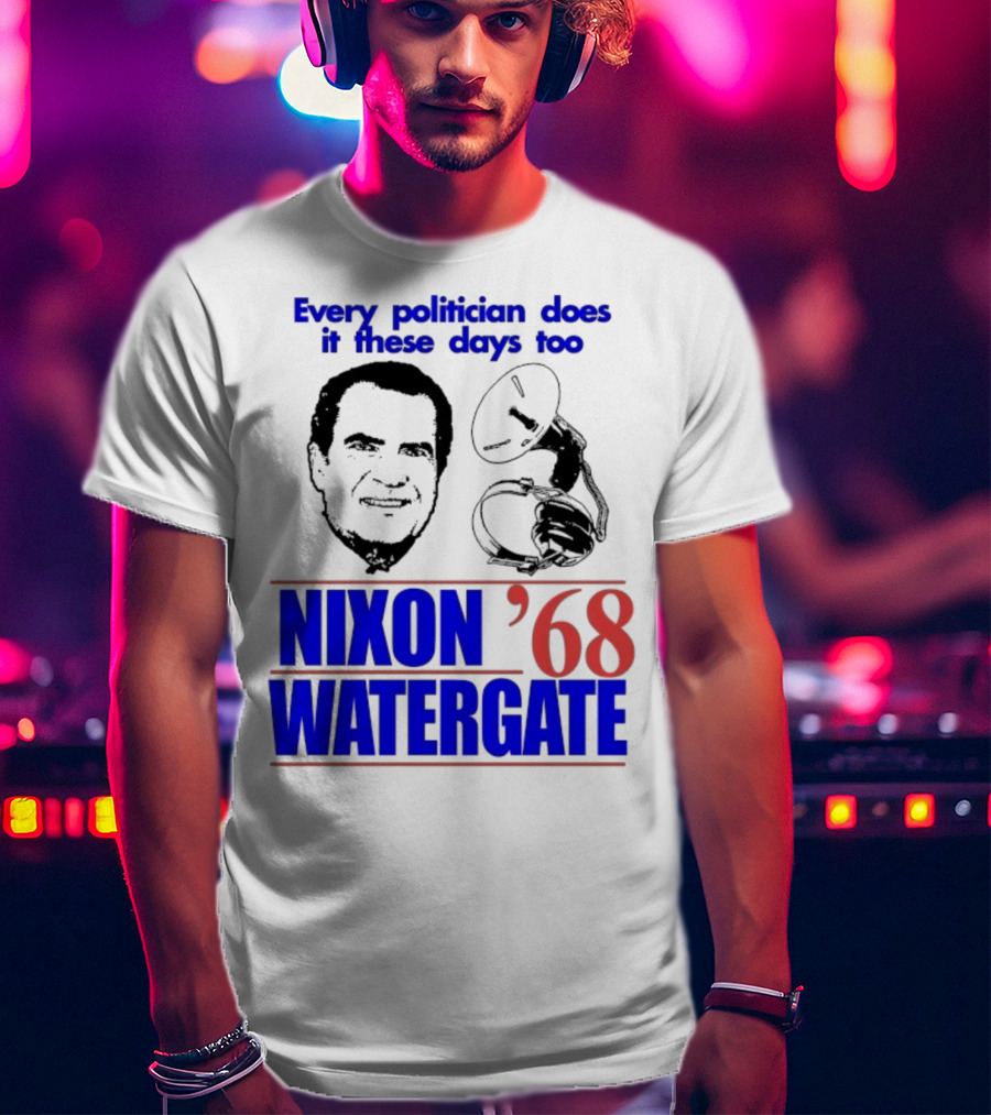 Nixon Watergate '68 Every Politician Does It These Days Too T-Shirt