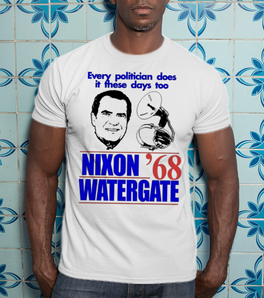 Nixon Watergate '68 Every Politician Does It These Days Too T-Shirt