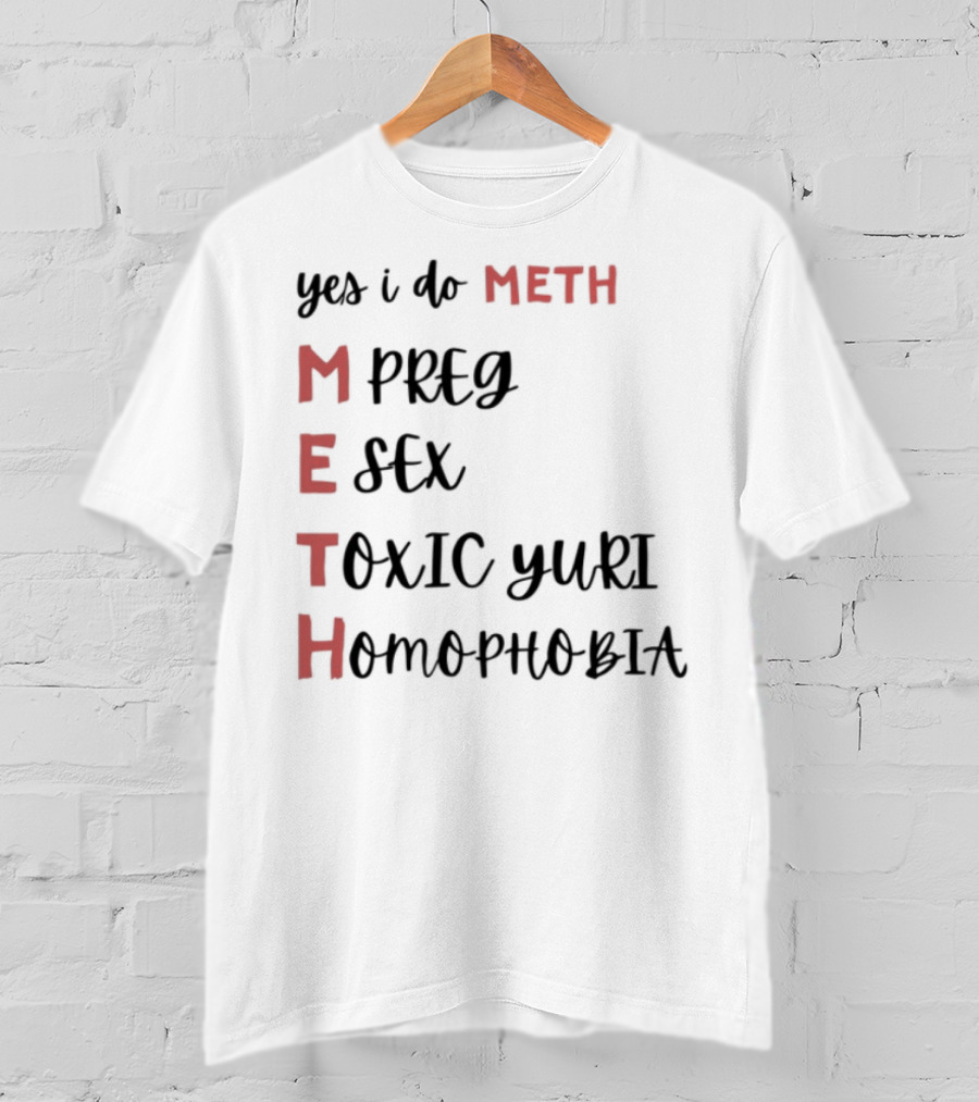 Yes I Do Meth Mpreg Esex Toxic Yuri Homophobia T-Shirt